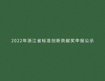 2022年浙江省標(biāo)準(zhǔn)創(chuàng)新貢獻(xiàn)獎(jiǎng)申報(bào)公示的新聞圖片